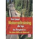 Motorradtraining alle Tage: Das Übungsbuch zu »Die obere Hälfte des Motorrads«