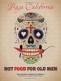  Not food for old men. Baja California. Una aventura culinaria en Mexico-A Mexican culinary adventure