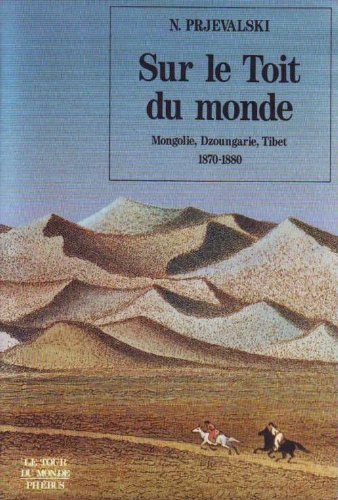 Sur le toit du monde : Mongolie, Dzoungarie, Tibet. 1870-1880
