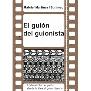 El guión del guionista. El desarrollo del guión desde la idea al guión literario.