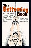 The Bottoming Book: How to Get Terrible Things Done to You by Wonderful People: Or How to Get Terrible Things Done to You by Wonderful People by 