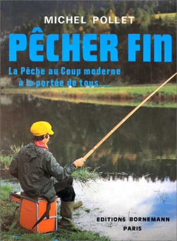 Pêcher fin. La Pêche au coup moderne à la portée de tous...