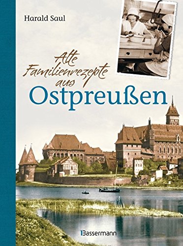 Download Alte Familienrezepte aus Ostpreußen: Geschichten, Bilder und Gerichte aus unvergessenen Zeiten Download Alte Familienrezepte aus Ostpreußen: Geschichten, Bilder und Gerichte aus unvergessenen Zeiten