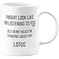 MIPOMALL Lotus Mug, Lotus Car Gifts for Men or Women, Birthday Mug, Presents for Christmas, I Might Look Like I'm Listening to You, but in My Head I'm Thinking About My, mm-CA_155_75