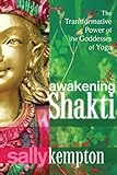 Awakening Shakti: The Transformative Power of the Goddesses of Yoga (English Edition) by