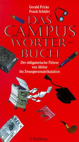 Das Campus-Wörterbuch: Der obligatorische Führer von Abitur bis Zwangsexmatrikulation