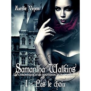 Samantha Watkins ou Les chroniques d'un quotidien extraordinaire: Tome 1 : Pas le choix (French Edition)