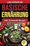 Basische Ernährung inkl. 22 Rezepte: + 12 Bonus Rezepte, basische Ernährung Kochbuch für Anfänger mit basischen Lebensmitteln by 
