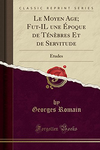 Le Moyen Age; Fut-Il Une Epoque de Tenebres Et de Servitude: Etudes (Classic Reprint)