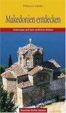 Makedonien entdecken: Unterwegs auf dem s�dlichen Balkan - Philine von Oppeln