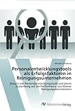 Personalentwicklungstools als Erfolgsfaktoren in Reinigungsunternehmen: Einsatz von Personalentwicklungstools und deren Auswirkung auf die Performance von Wiener Reinigungsdienstleistern by 