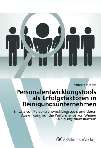 Personalentwicklungstools als Erfolgsfaktoren in Reinigungsunternehmen: Einsatz von Personalentwicklungstools und deren Auswirkung auf die Performance von Wiener Reinigungsdienstleistern