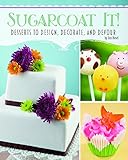 Image de Sugarcoat It!: Desserts to Design, Decorate, and Devour