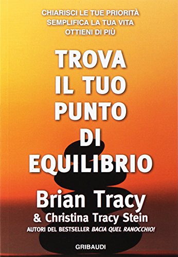 Trova il tuo punto di equilibrio. Chiarisci le tue priorità, semplifica la vita, ottieni di più Trova il tuo punto di equilibrio. Chiarisci le tue priorità, semplifica la vita, ottieni di più