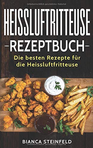 Preisvergleich Produktbild Heissluftritteuse Rezeptbuch: Die besten Rezepte für die Heissluftfritteuse