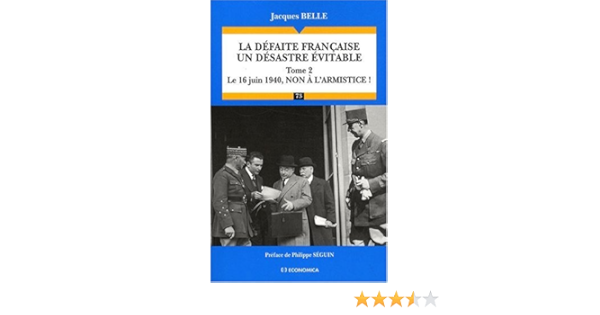Amazon Fr La Defaite Francaise Un Desastre Evitable Tome 2 Le 16 Juin 1940 Non A L Armistice Belle Jacques Seguin Philippe Livres