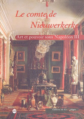 Le  comte de Nieuwerkerke ; Le  comte de Nieuwerkerke : art et pouvoir sous Napoléon III : art et pouvoir sous Napoléon III. [exposition], Musée national du Château de Compiègne, 6 octobre 2000-8 janvier 2001