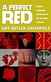 A Perfect Red: Empire, Espionage And The Quest For The Colour Of Desire