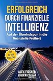 Erfolgreich durch finanzielle Intelligenz: Auf der Überholspur in die finanzielle Freiheit by 