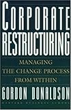 Corporate Restructuring: Managing the Change Process from Within by Gordon Donaldson