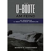 U-Boote am Feind: 45 deutsche U-Boot-Fahrer erzählen