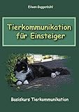 Tierkommunikation für Einsteiger: Basiskurs Tierkommunikation by Eilwen Guggenbühl