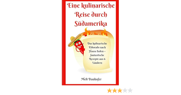 Eine Kulinarische Reise Durch Sudamerika Das Kulinarische Eldorado Nach Hause Holen Fantastische Rezepte Aus 6 Landern Amazon De Klein Uwe Danhofer Meli Bucher