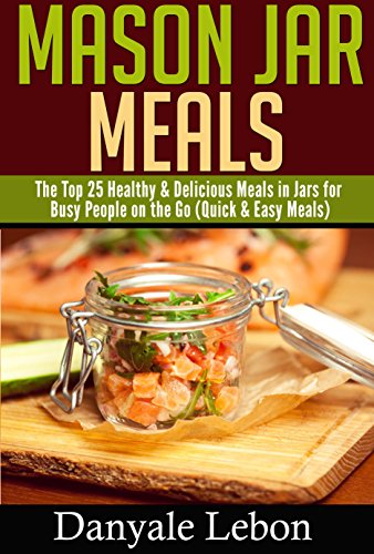 Quick and Easy: Mason Jar Meals: The Top 25 Healthy  &  Delicious Meals in Jars for Busy People on the Go (Healthy and Nutritious Mason Jar Recipes Made Simple Book 1) (English Edition) Quick and Easy: Mason Jar Meals: The Top 25 Healthy  &  Delicious Meals in Jars for Busy People on the Go (Healthy and Nutritious Mason Jar Recipes Made Simple Book 1) (English Edition)