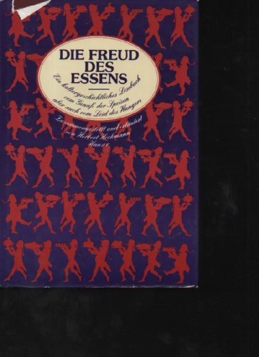Die Freud des Essens: Eine kulturgeschichtliche Lesebuch vom Genuss der Speisen, aber auch vom Leid des Hungers