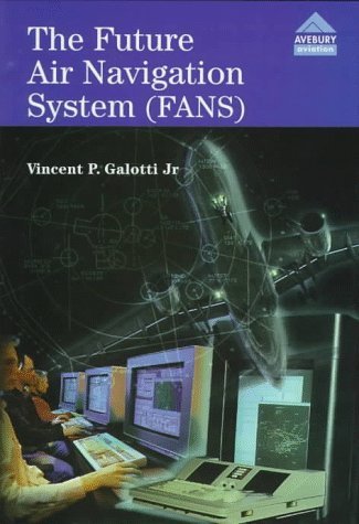 The Future Air Navigation System (Fans): Communications Navigation Surveillance Air Traffic Management Reprinted edition by Galotti, Vincent P. (1997) Hardcover