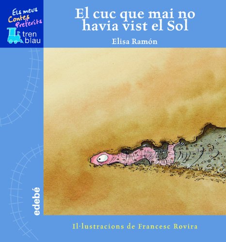 El cuc que mai no havia vist el sol (TREN BLAU: ELS MEUS CONTES PREFERITS)