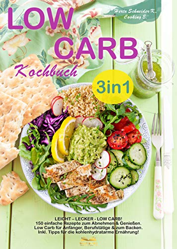 Low Carb Kochbuch 3in1: LEICHT - LECKER - LOW CARB! 150 einfache Rezepte zum Abnehmen & Genießen. Low Carb für Anfänger | Berufstätige | & zum Backen. Inkl. Tipps für die kohlenhydratarme Ernährung!
