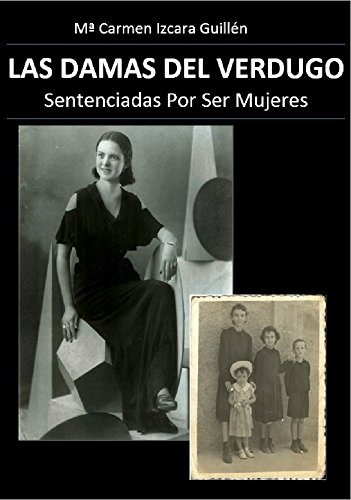 LAS DAMAS DEL VERDUGO: Sentenciadas Por Ser Mujeres