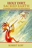 Image de Holy Dirt, Sacred Earth: A Dowser's Journey in New Mexico (English Edition)