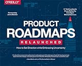 Product Roadmaps Relaunched: How to Set Direction while Embracing Uncertainty (English Edition) by