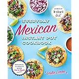 Everyday Mexican Instant Pot Cookbook: Regional Classics Made Fast and Simple