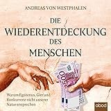 Die Wiederentdeckung des Menschen: Warum Egoismus, Gier und Konkurrenz nicht unserer Natur entsprechen by Andreas von Westphalen, Klaus B. Wolf