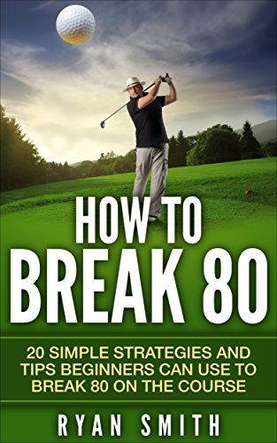 GOLF : HOW TO BREAK 80: 20 SIMPLE STRATEGIES AND TIPS BEGINNERS CAN USE TO BREAK 80 ON THE COURSE, SWING BETTER, DRIVE LONG AND PLAY LIKE A PRO! (English Edition)