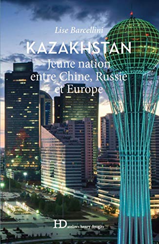 Download Kazakhstan - Jeune nation entre Chine, Russie et Europe Download Kazakhstan - Jeune nation entre Chine, Russie et Europe