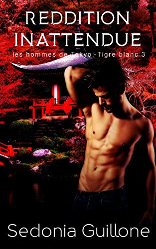 Reddition inattendue - Les hommes de Tokyo : Tigre Blanc tome 3 par [Guillone, Sedonia]