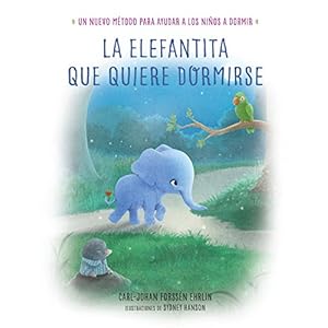 La Elefantita Que Quiere Dormirse /The Little Elephant Who Wants to Fall Asleep: Un Nuevo Metodo Para Ayudar a Los Ninos a Dormir / A New Way of Getti