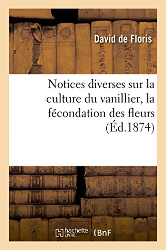 Notices diverses sur la culture du vanillier, la fécondation des fleurs francais Notices diverses sur la culture du vanillier, la fécondation des fleurs francais