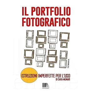 Il portfolio fotografico: Istruzioni imperfette per l'uso (Fotografia Vol. 1)