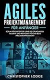 Agiles Projektmanagement für Anfänger: Erlernen der Grundlagen, der besten Methoden und der wichtigsten Begriffe für das beste Projektmanagement. Scrum einfach erklärt! Perfektes Umsetzen im Alltag! by 
