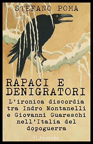 Rapaci e denigratori: l'ironica discordia tra Indro Montanelli e Giovanni Guareschi nell'Italia del dopoguerra libro