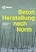 Produktbild Beton - Herstellung nach Norm: Arbeitshilfe für Ausbildung, Planung und Baupraxis (Schriftenreihe der Zement- und Betonindustrie)