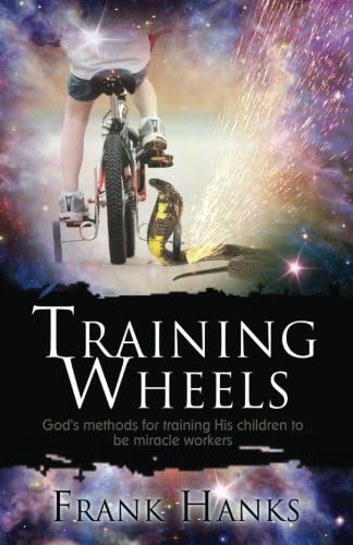 Training Wheels: God?s Methods for Training His Children to be Miracle Workers