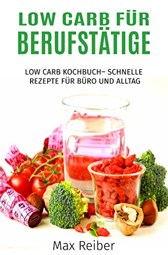 Download Low Carb für Berufstätige: Low Carb Kochbuch– Schnelle Rezepte für Büro und Alltag Download Low Carb für Berufstätige: Low Carb Kochbuch– Schnelle Rezepte für Büro und Alltag