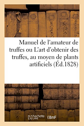 Download Manuel de l'amateur de truffes ou L'art d'obtenir des truffes, au moyen de plants artificiels: Précédé d'une histoire de la truffe et suivi d'un traité sur la culture des champignons Download Manuel de l'amateur de truffes ou L'art d'obtenir des truffes, au moyen de plants artificiels: Précédé d'une histoire de la truffe et suivi d'un traité sur la culture des champignons