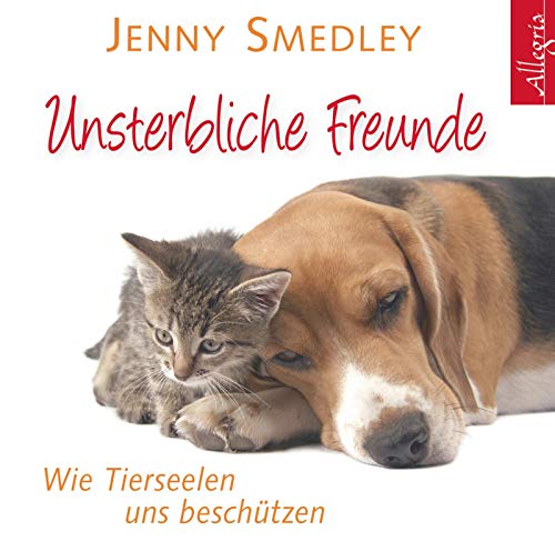 Unsterbliche Freunde: Wie Tierseelen uns beschützen: 1 CD